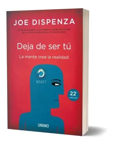 Deja De Ser Tú: La Mente Crea La Realidad / Joe Dispenza